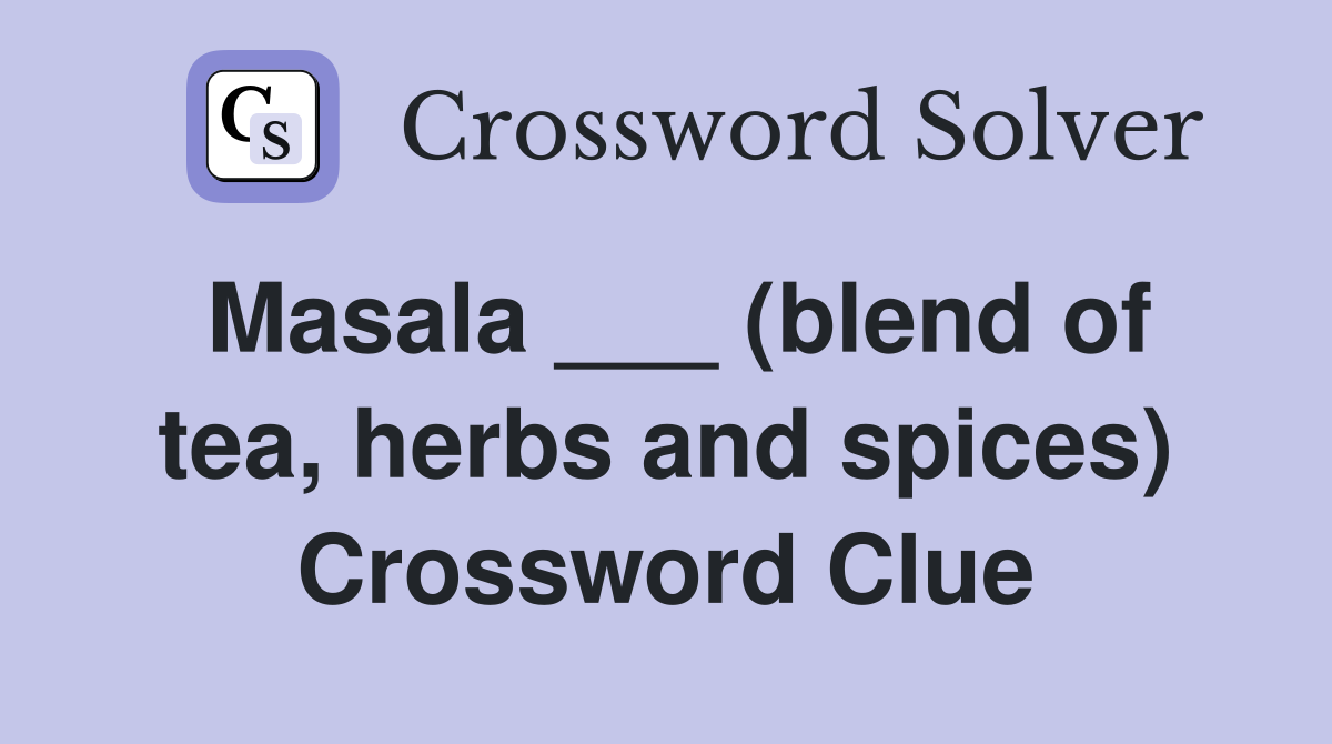 Masala ___ (blend of tea, herbs and spices) Crossword Clue