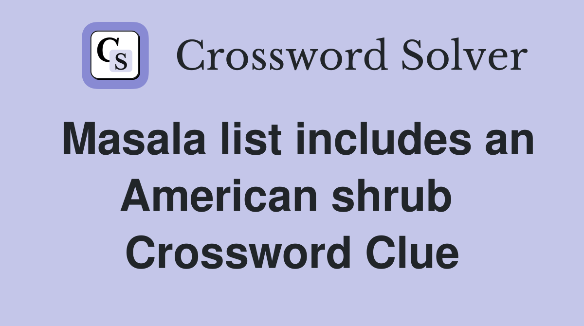 Masala list includes an American shrub  Crossword Clue