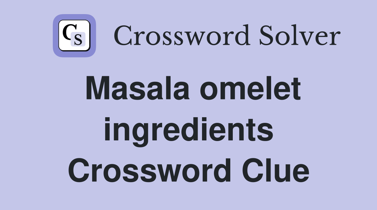 Masala omelet ingredients Crossword Clue