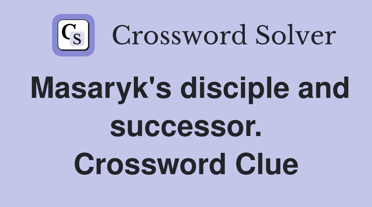Masaryk's disciple and successor. Crossword Clue