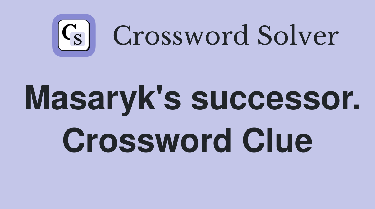 Masaryk's successor. Crossword Clue