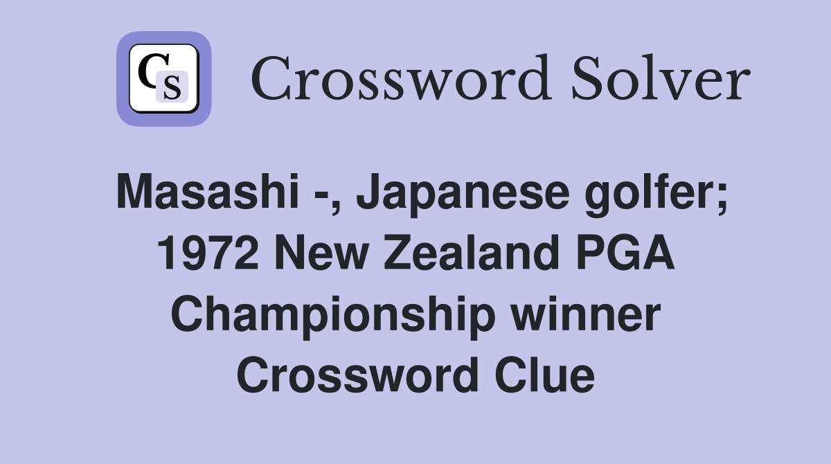 Masashi -, Japanese golfer; 1972 New Zealand PGA Championship winner Crossword Clue