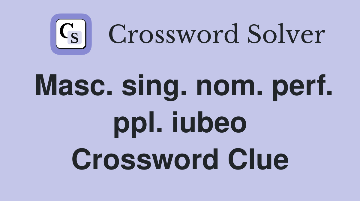 Masc. sing. nom. perf. ppl. iubeo Crossword Clue