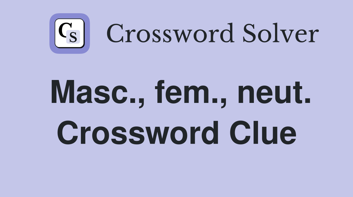 Masc., fem., neut. Crossword Clue