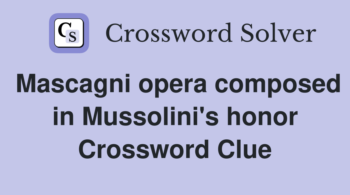 Mascagni opera composed in Mussolini's honor Crossword Clue
