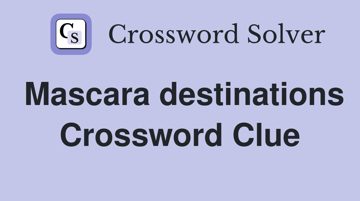 Mascara destinations Crossword Clue