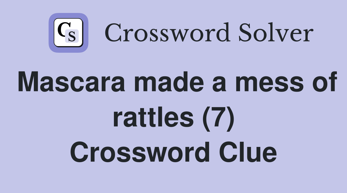 Mascara made a mess of rattles (7) Crossword Clue