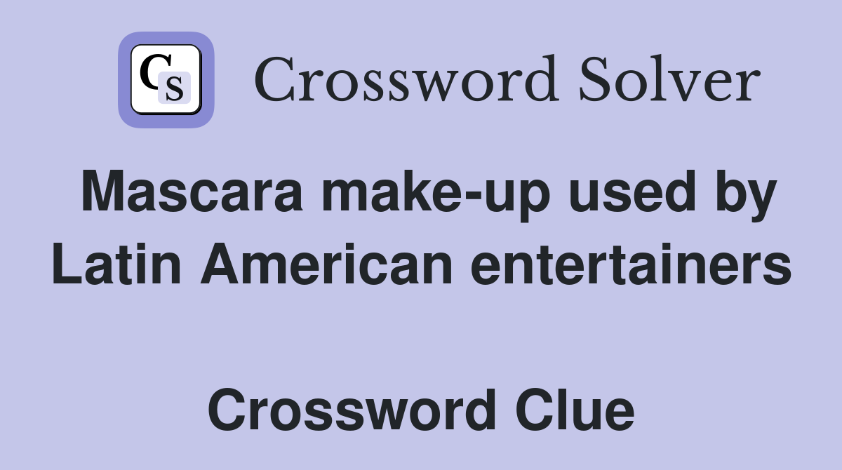 Mascara make-up used by Latin American entertainers  Crossword Clue