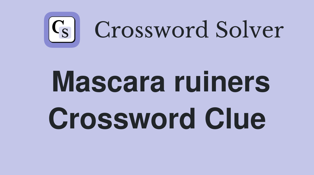 Mascara ruiners Crossword Clue