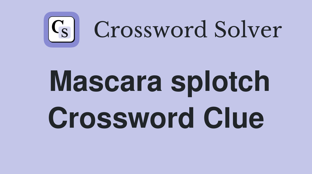 Mascara splotch Crossword Clue