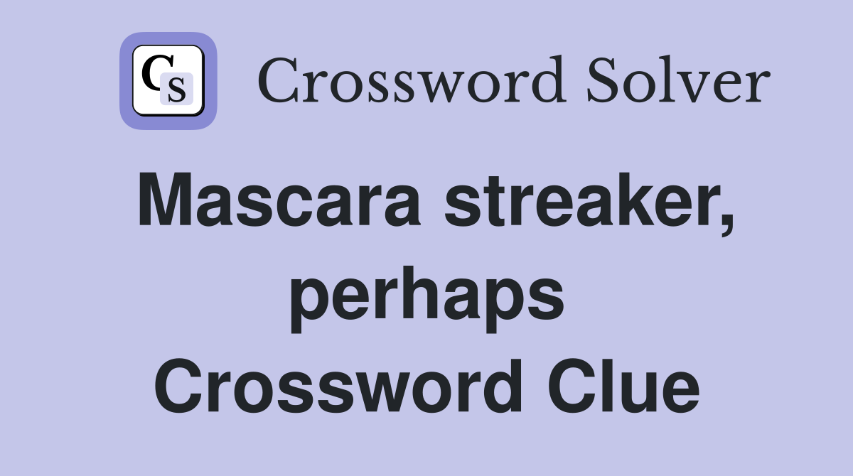 Mascara streaker, perhaps Crossword Clue
