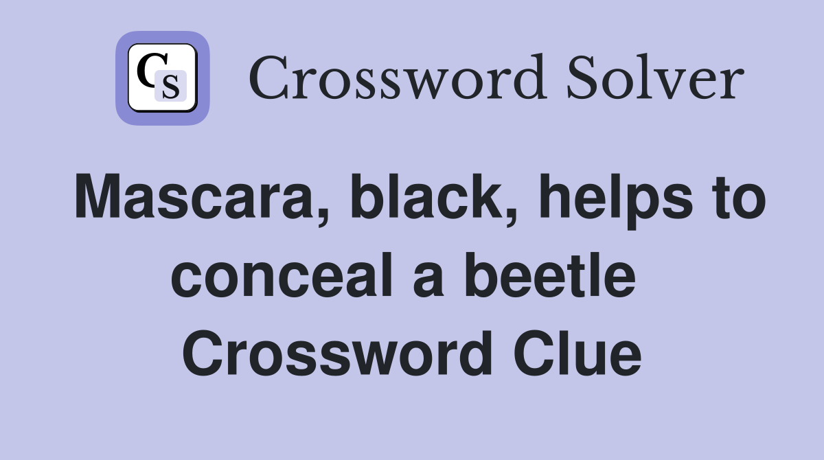 Mascara, black, helps to conceal a beetle  Crossword Clue