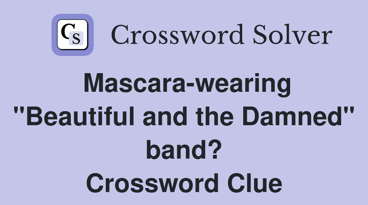Mascara-wearing "Beautiful and the Damned" band? Crossword Clue