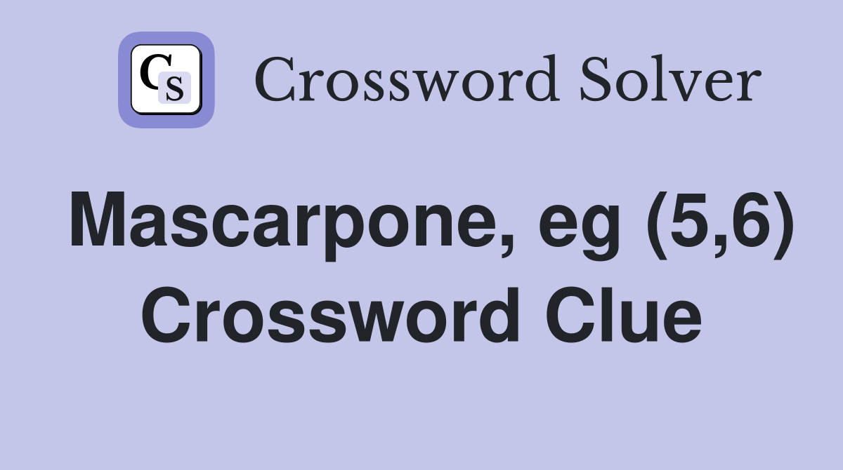 Mascarpone, eg (5,6) Crossword Clue
