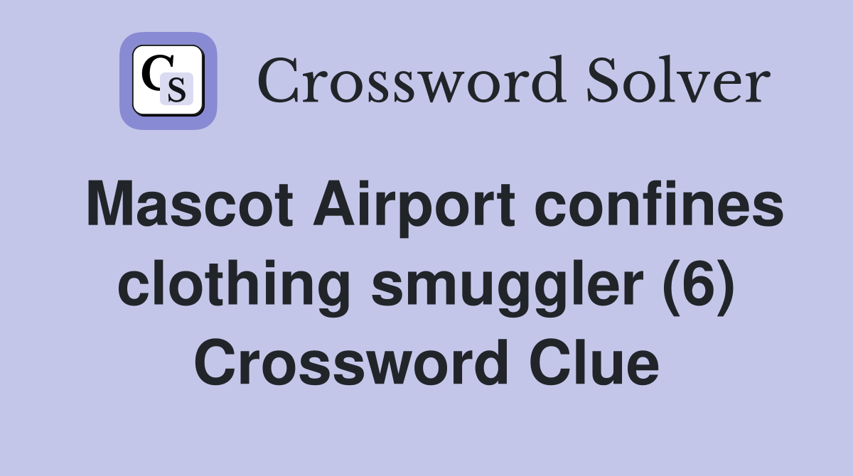 Mascot Airport confines clothing smuggler (6) Crossword Clue