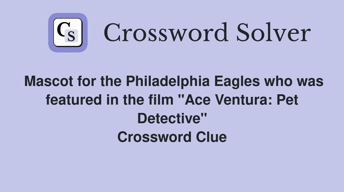 Mascot for the Philadelphia Eagles who was featured in the film "Ace Ventura: Pet Detective" Crossword Clue
