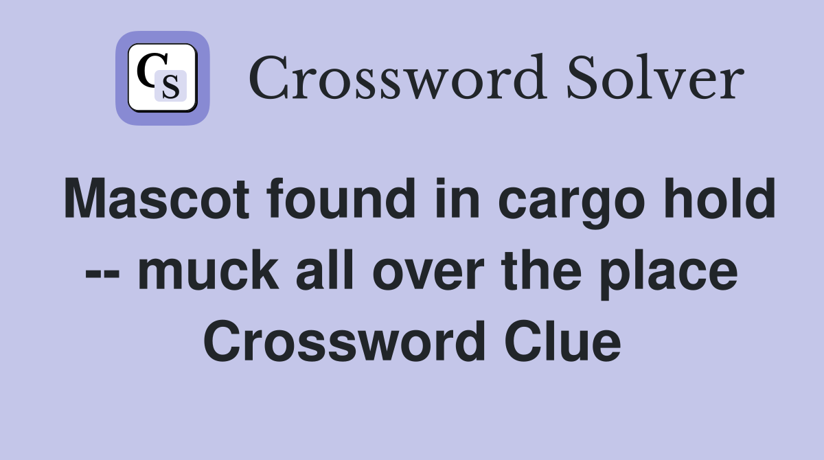 Mascot found in cargo hold -- muck all over the place Crossword Clue