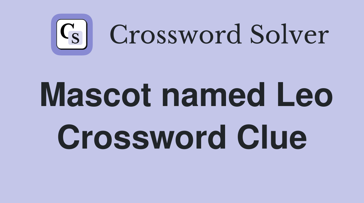 Mascot named Leo Crossword Clue