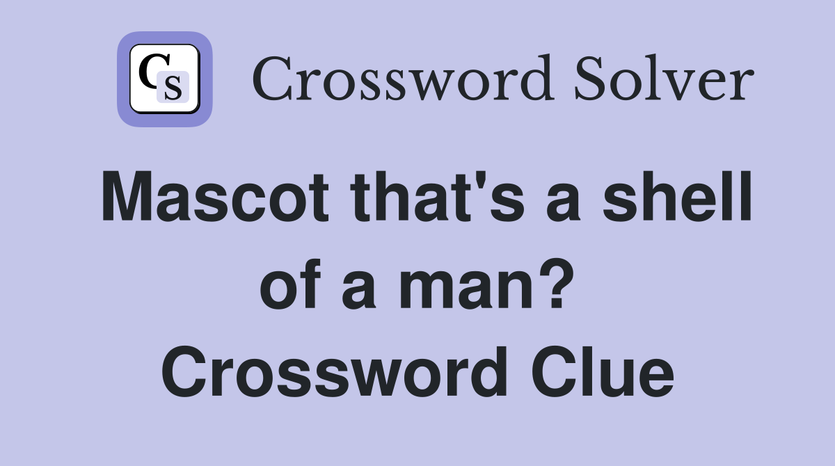Mascot that's a shell of a man? Crossword Clue