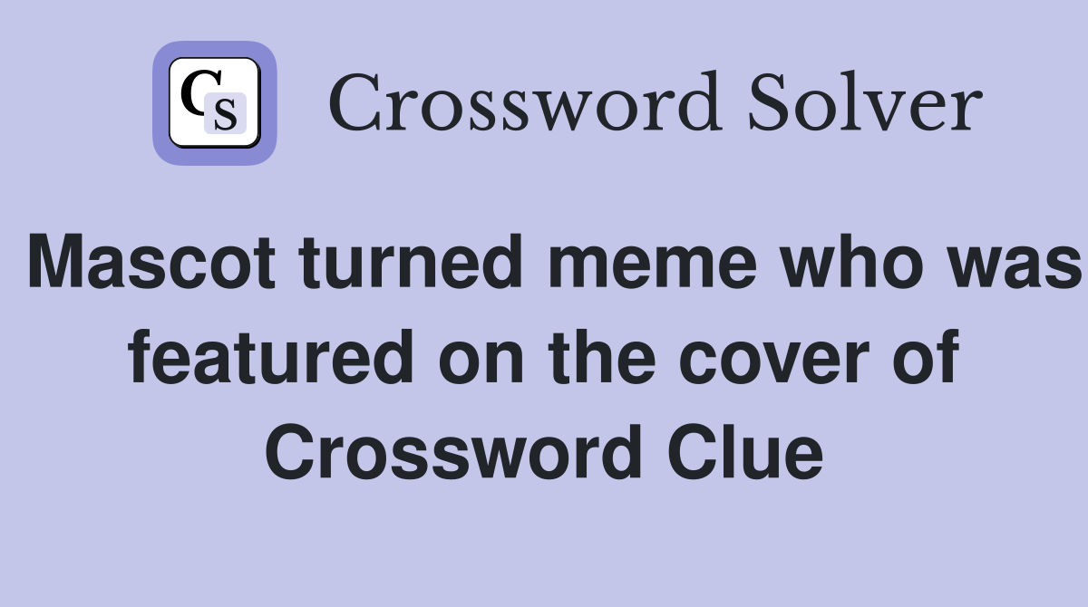Mascot turned meme who was featured on the cover of Crossword Clue