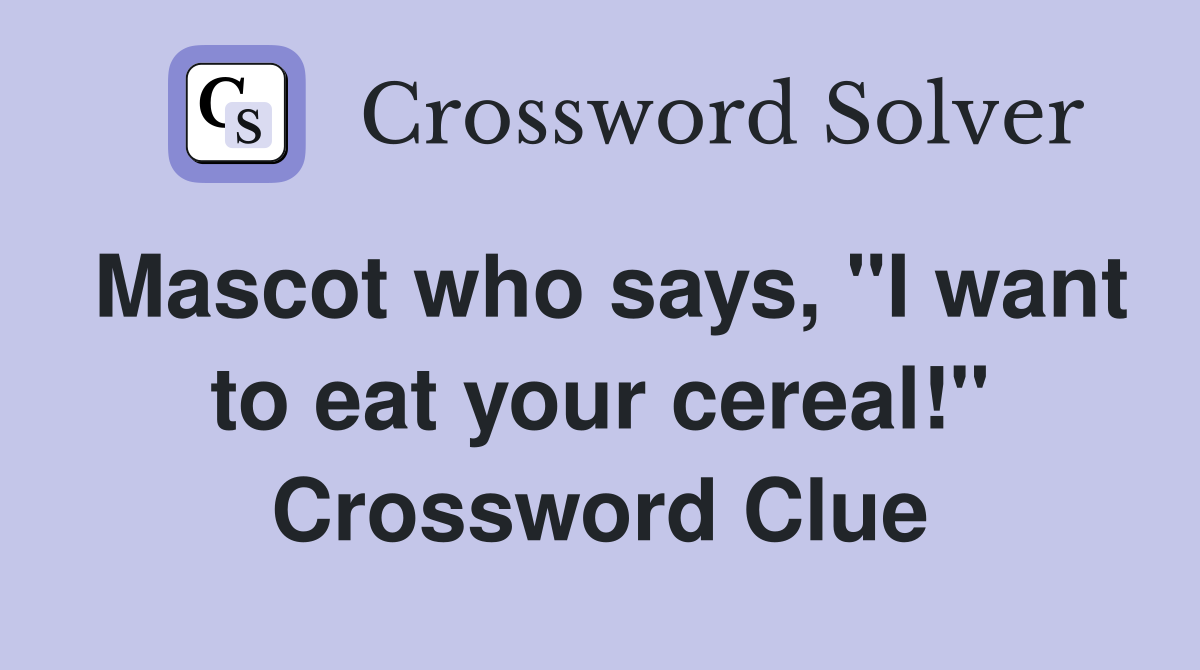 Mascot who says, "I want to eat your cereal!" Crossword Clue