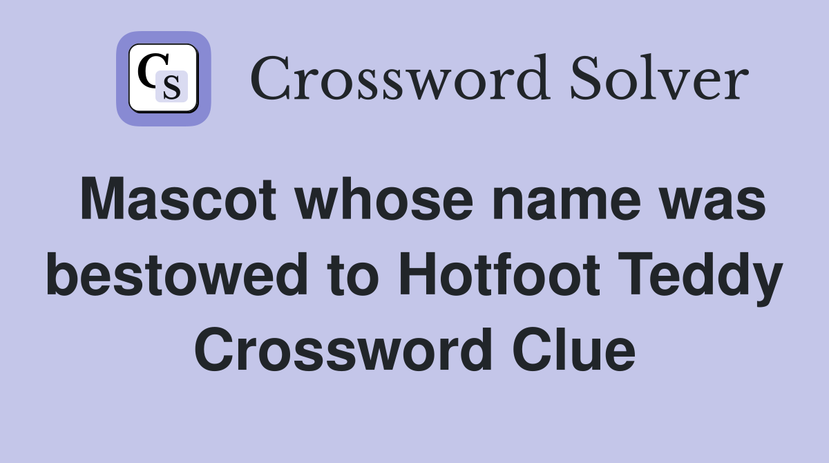 Mascot whose name was bestowed to Hotfoot Teddy Crossword Clue