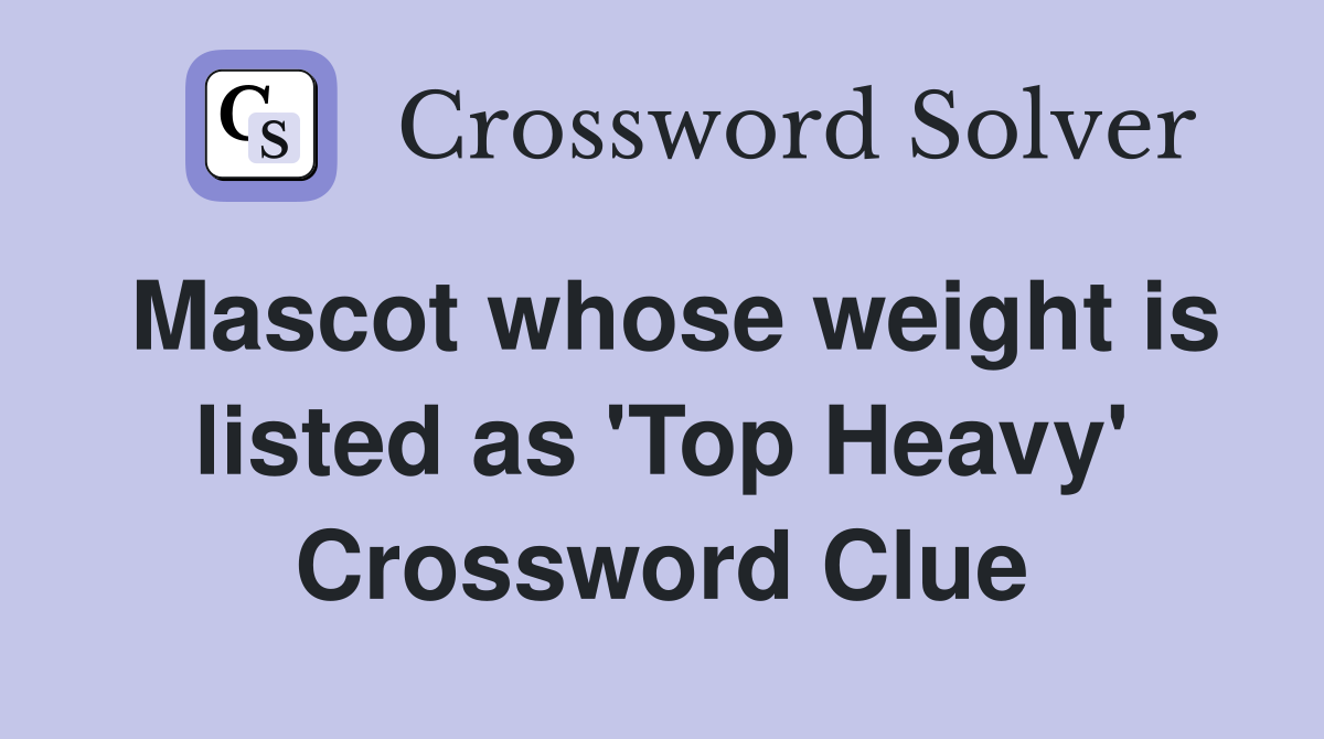 Mascot whose weight is listed as 'Top Heavy' Crossword Clue
