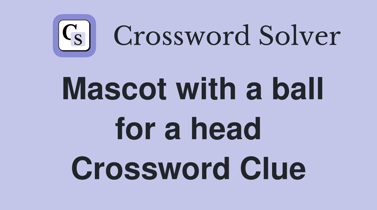 Mascot with a ball for a head Crossword Clue