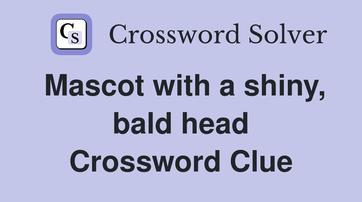 Mascot with a shiny, bald head Crossword Clue