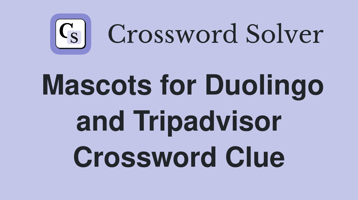 Mascots for Duolingo and Tripadvisor Crossword Clue