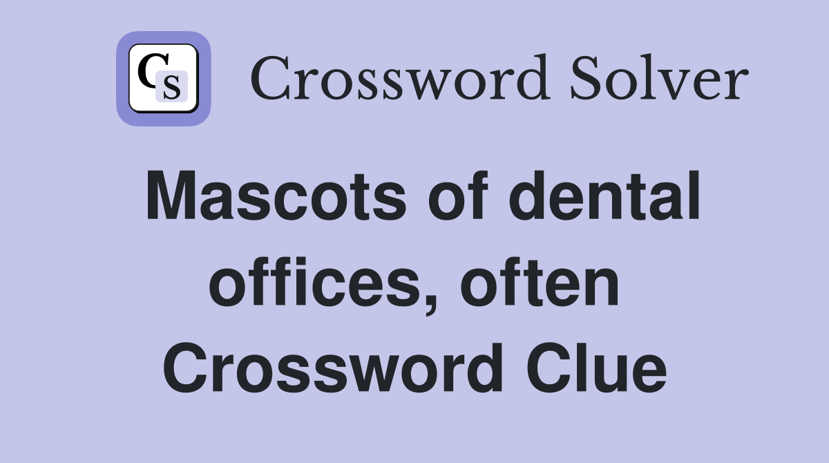Mascots of dental offices, often Crossword Clue