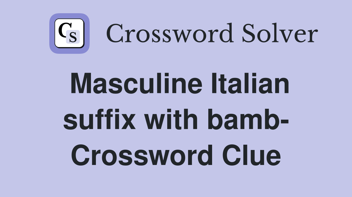 Masculine Italian suffix with bamb- Crossword Clue