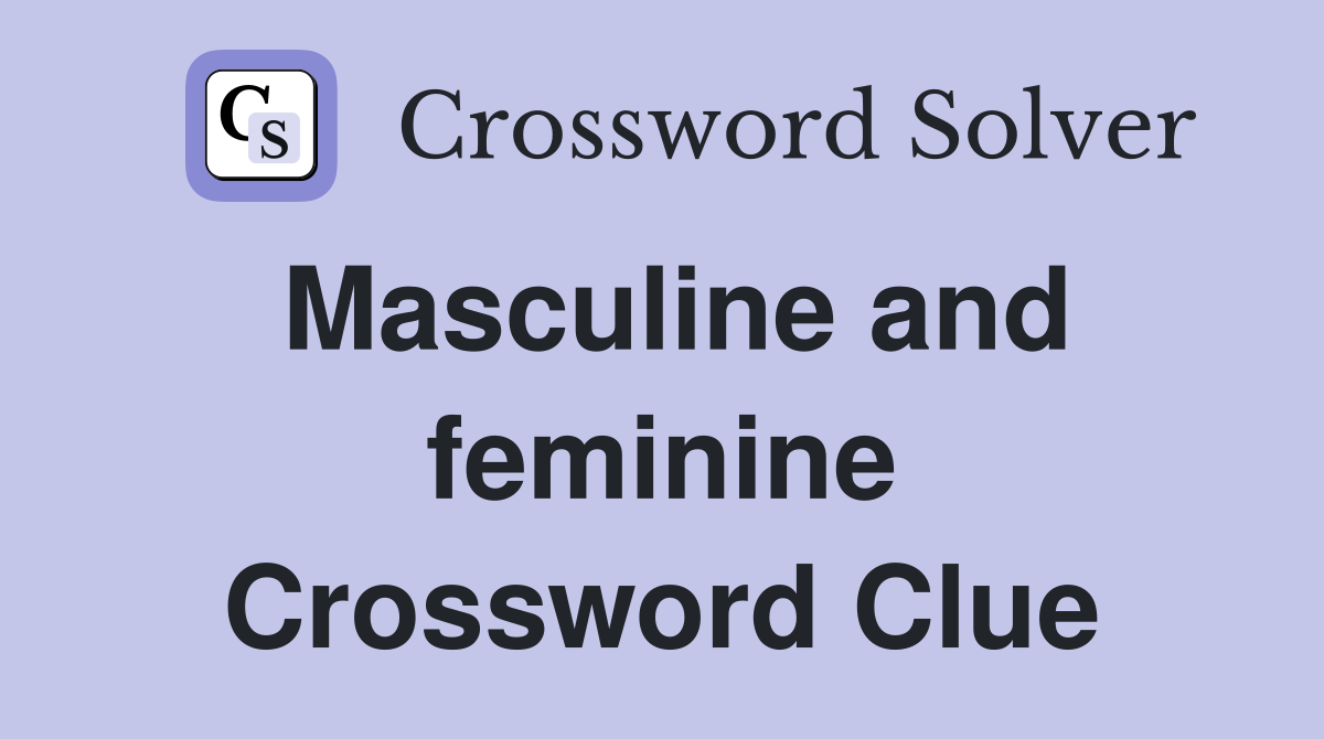 Masculine and feminine Crossword Clue