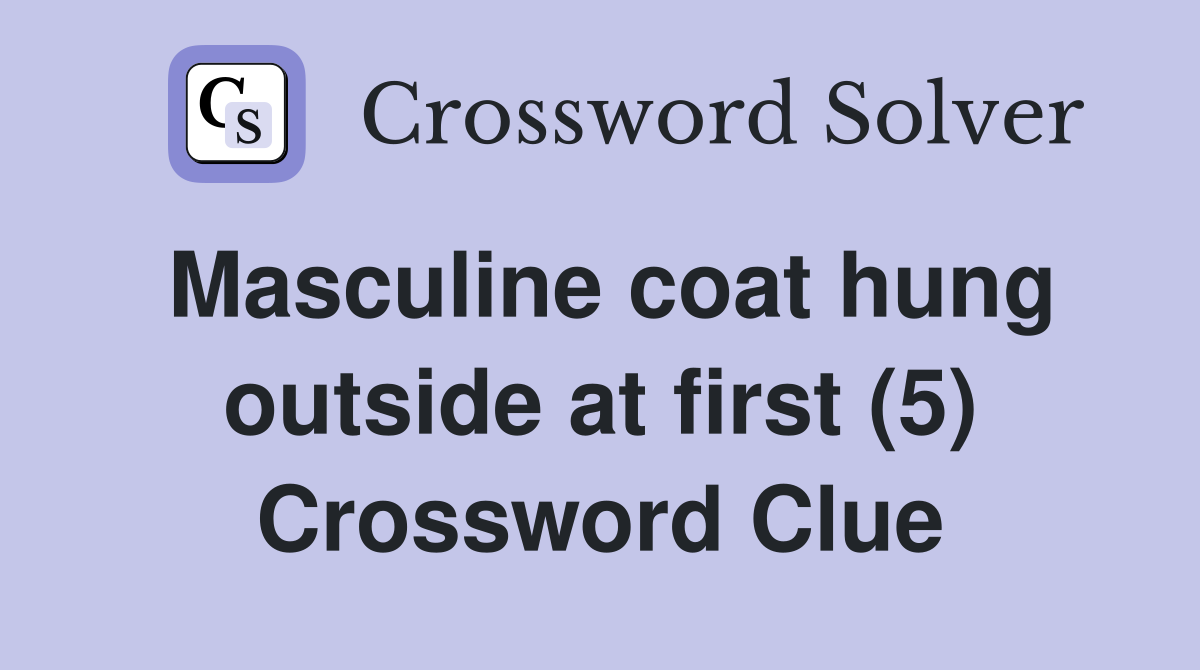 Masculine coat hung outside at first (5) Crossword Clue