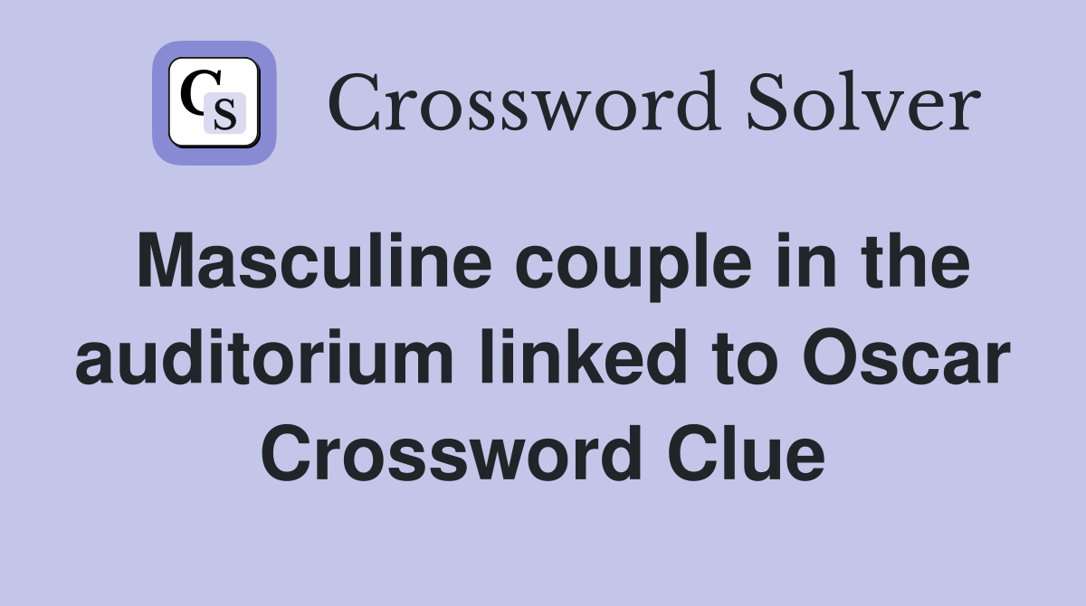 Masculine couple in the auditorium linked to Oscar Crossword Clue