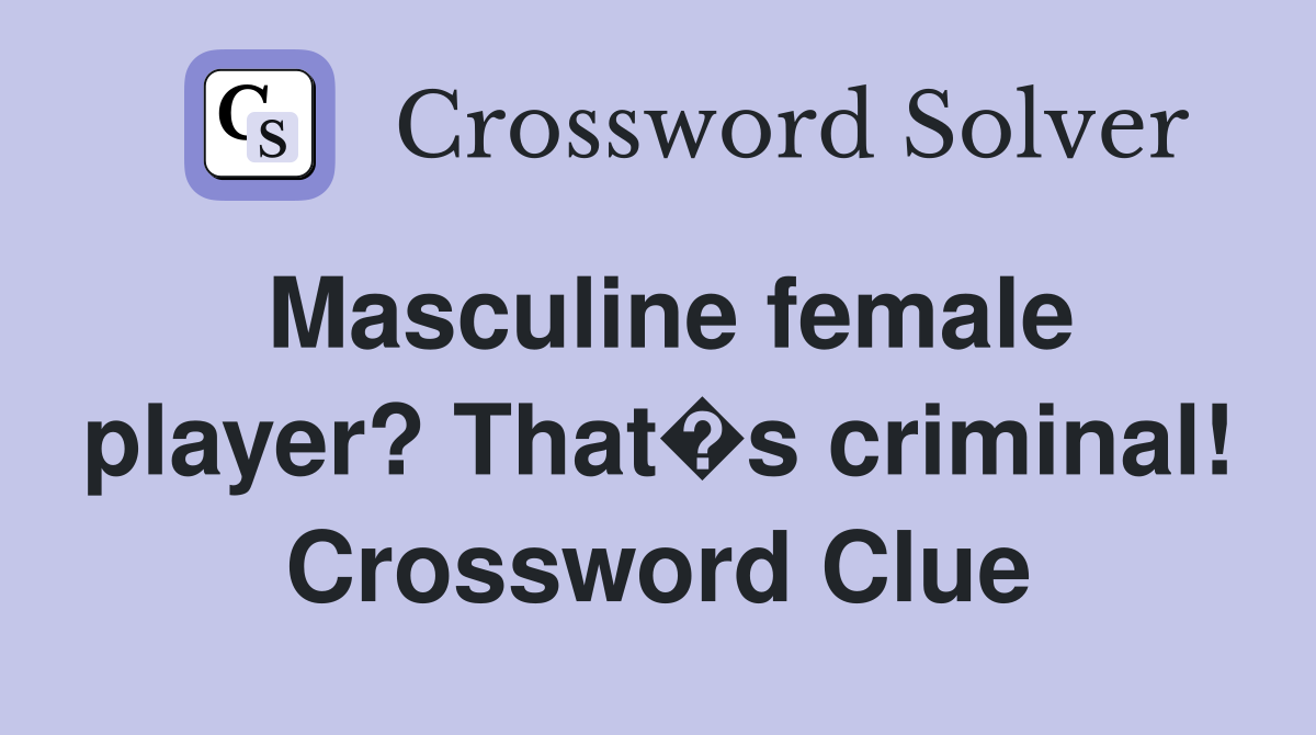 Masculine female player? That�s criminal! Crossword Clue