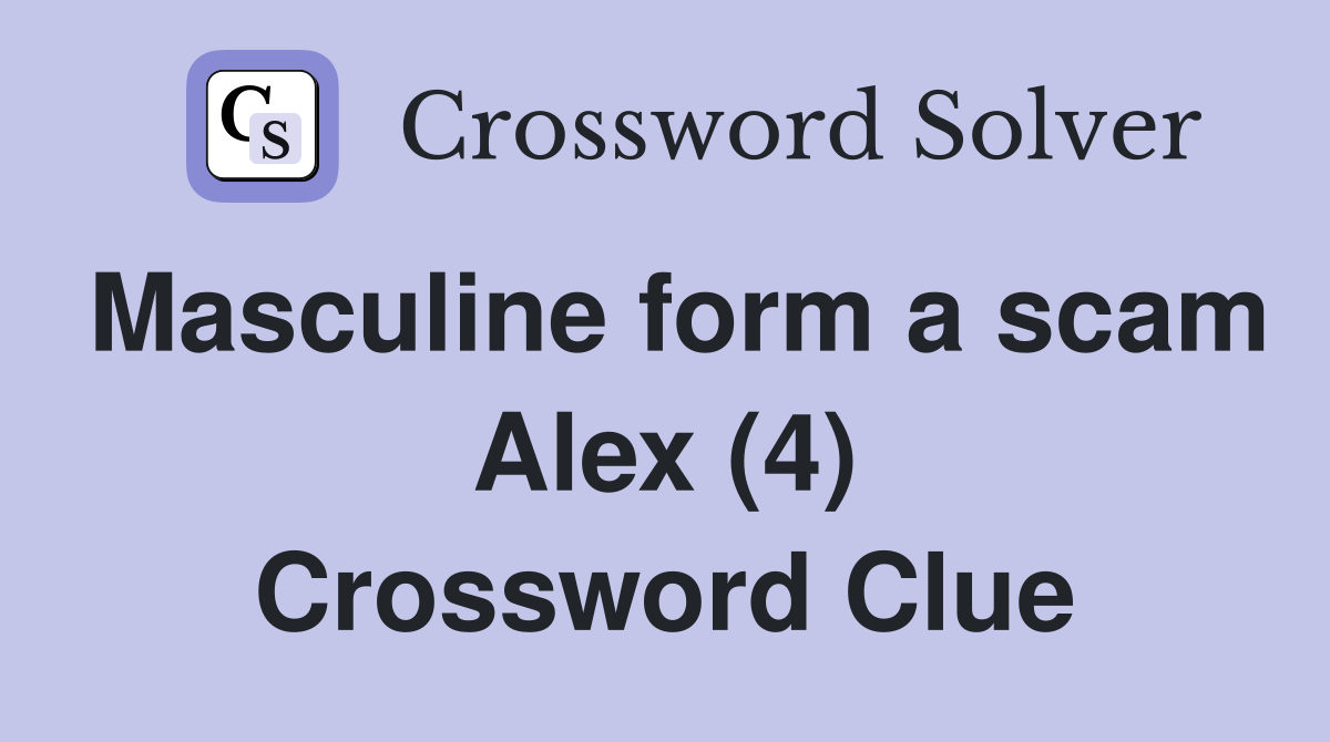 Masculine form a scam Alex (4) Crossword Clue