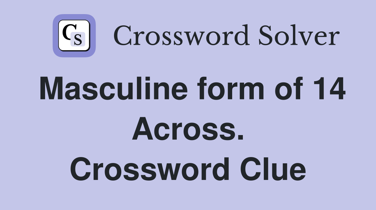 Masculine form of 14 Across. Crossword Clue