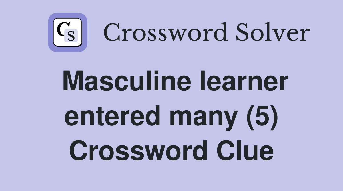 Masculine learner entered many (5) Crossword Clue