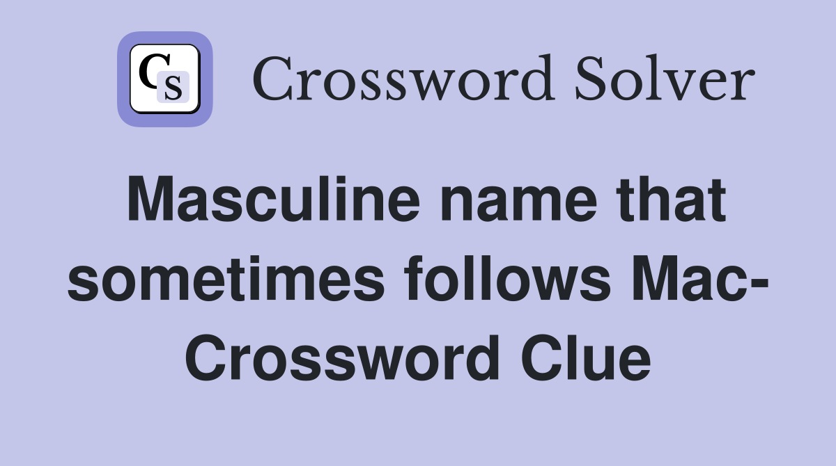 Masculine name that sometimes follows Mac- Crossword Clue