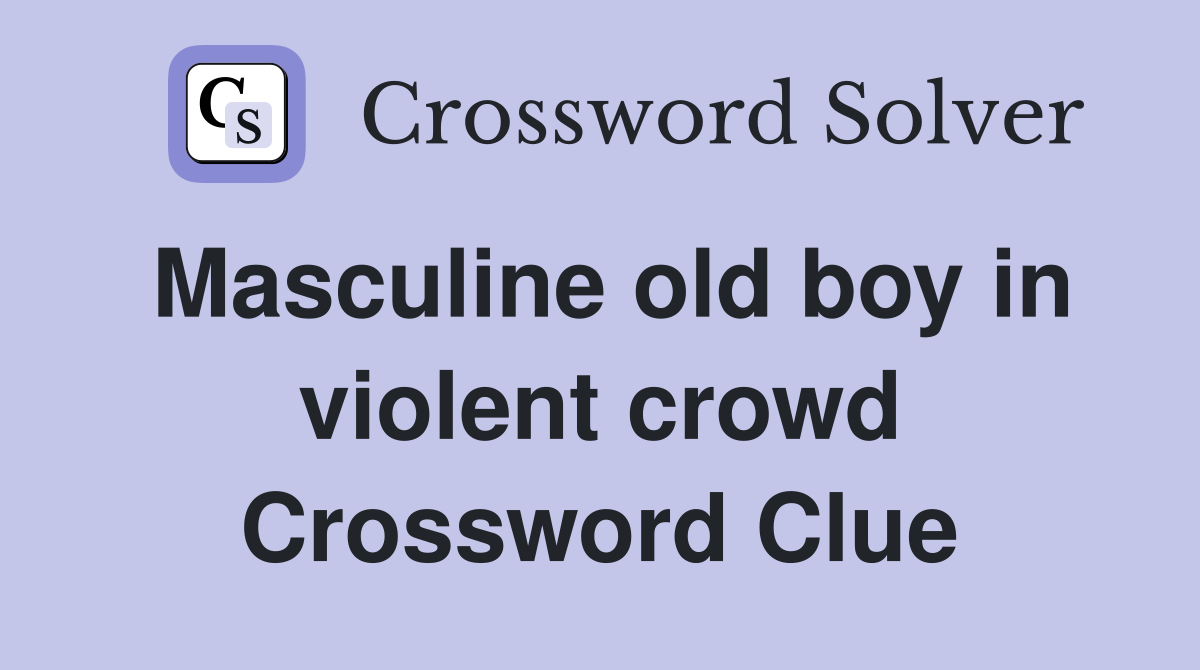 Masculine old boy in violent crowd Crossword Clue