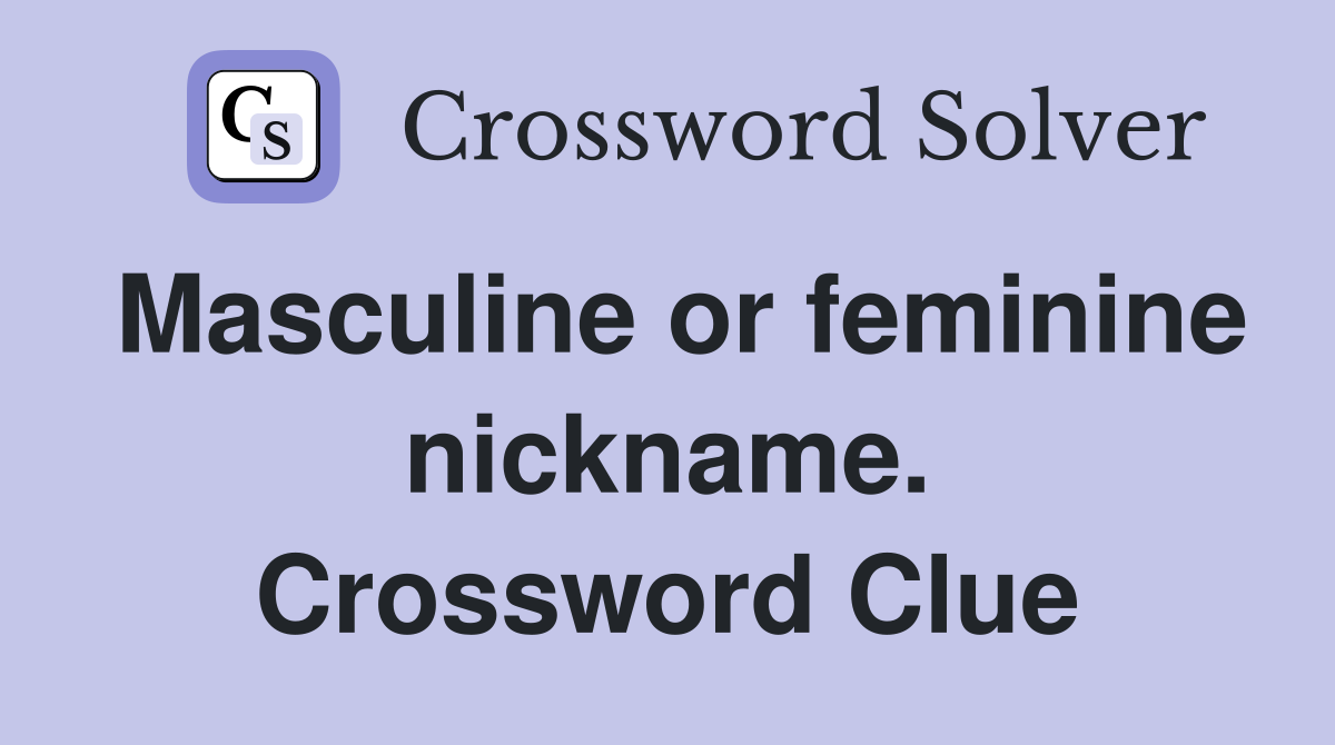 Masculine or feminine nickname. Crossword Clue