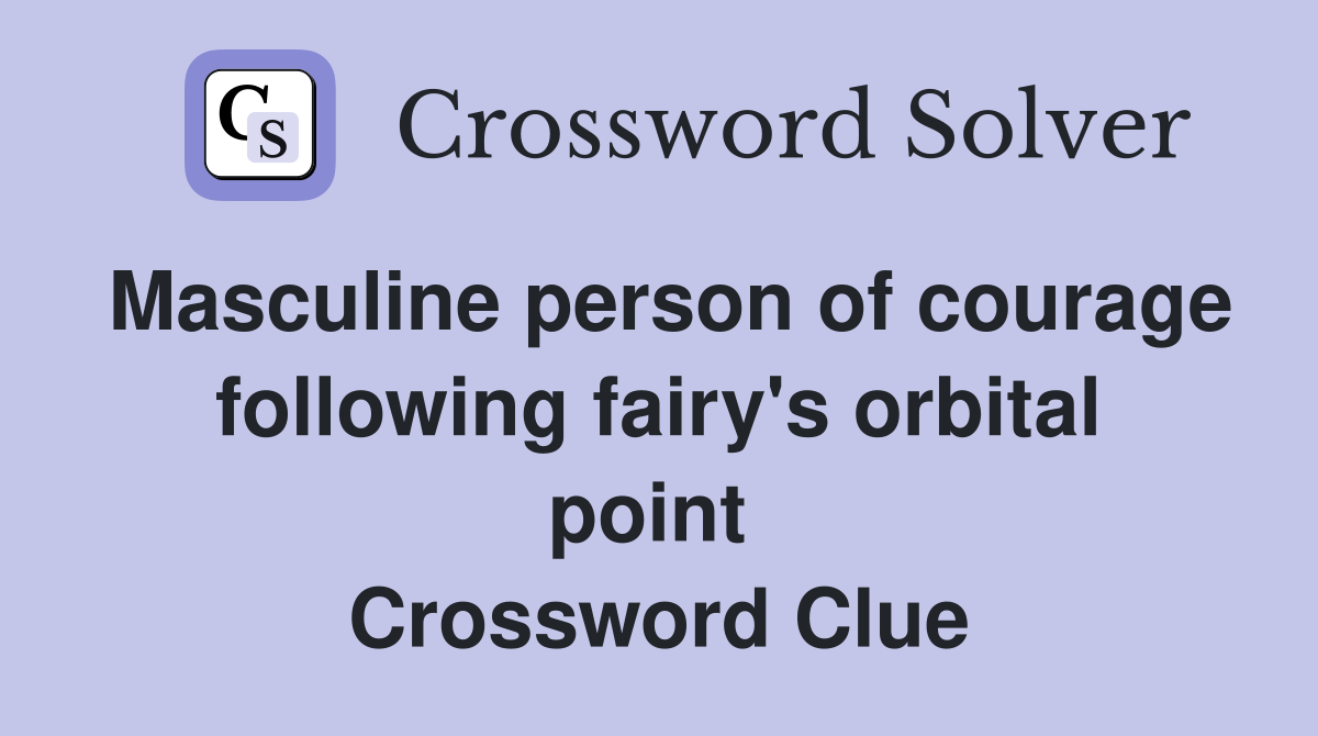 Masculine person of courage following fairy's orbital point  Crossword Clue