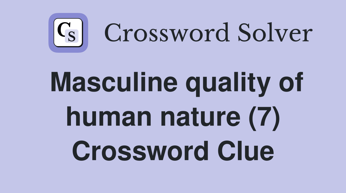 Masculine quality of human nature (7) Crossword Clue