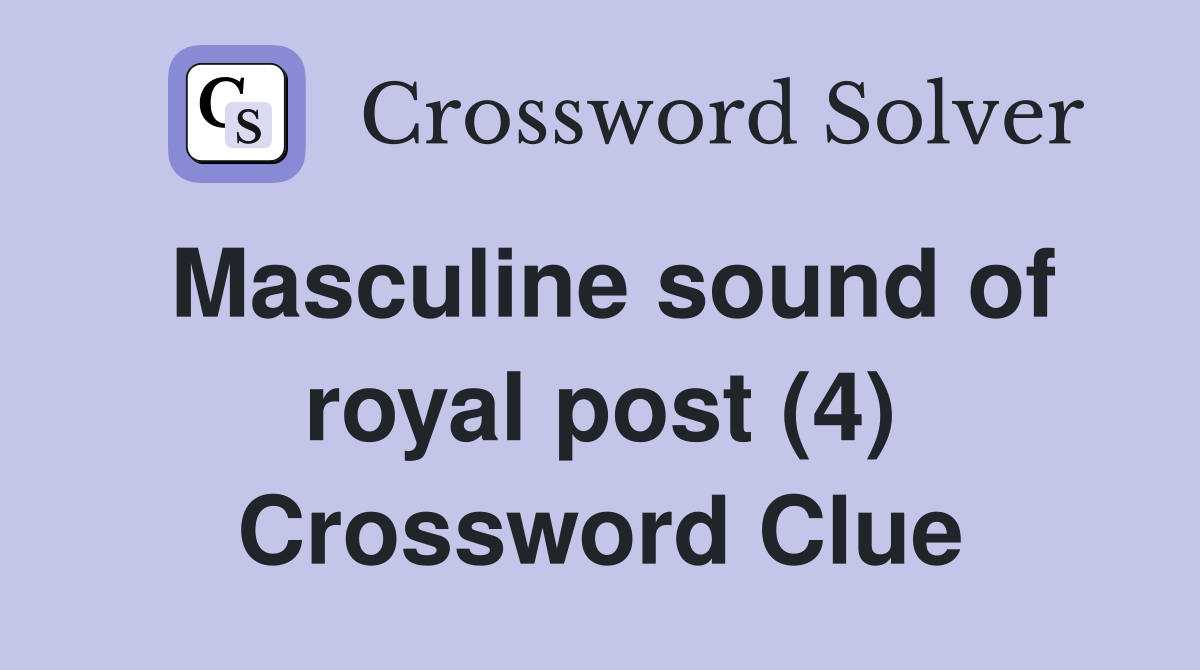 Masculine sound of royal post (4) Crossword Clue