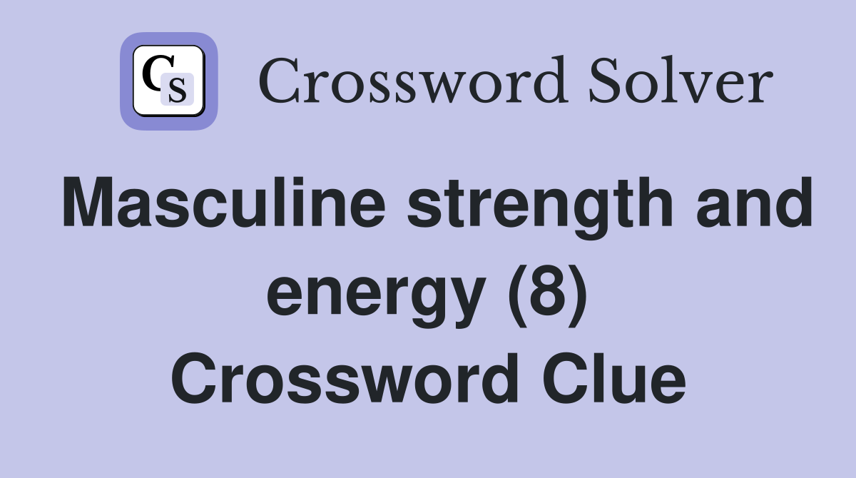 Masculine strength and energy (8) Crossword Clue