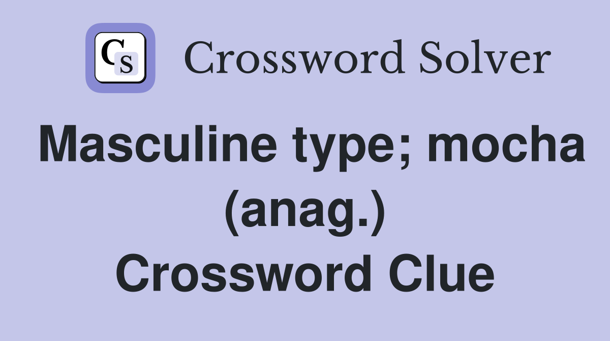 Masculine type; mocha (anag.) Crossword Clue
