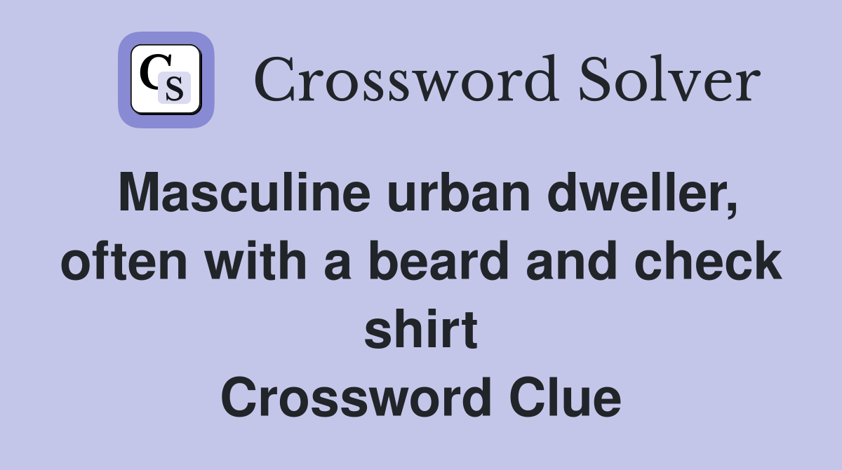 Masculine urban dweller, often with a beard and check shirt Crossword Clue