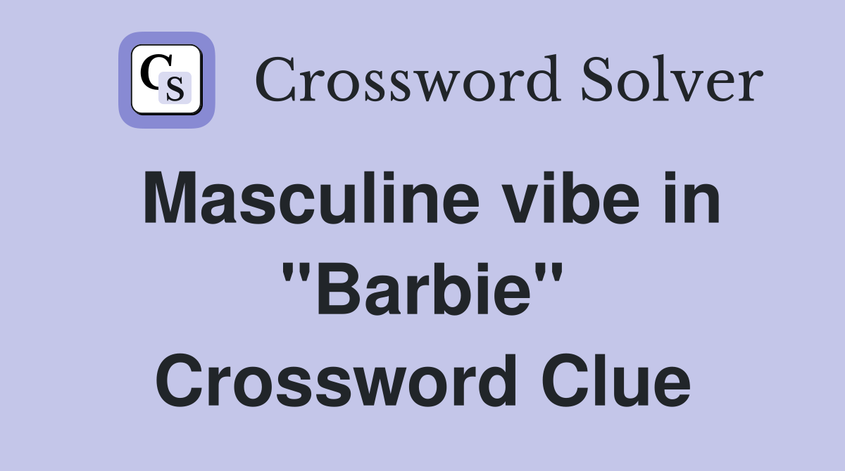 Masculine vibe in "Barbie" Crossword Clue
