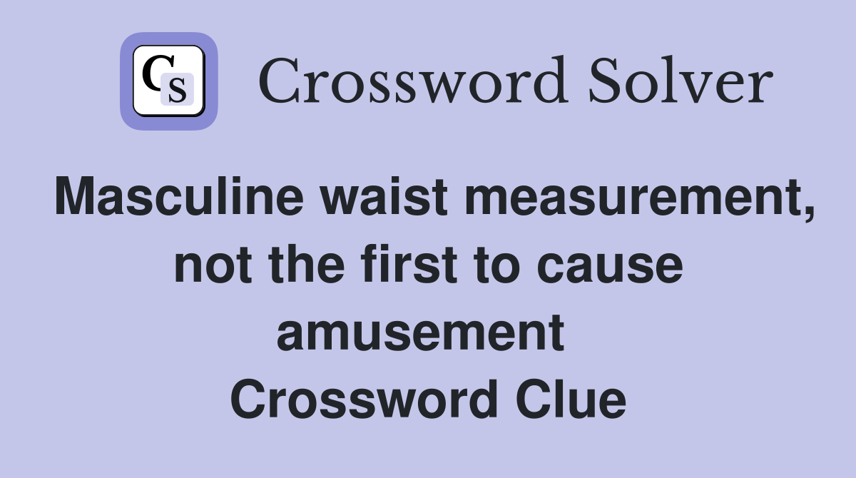 Masculine waist measurement, not the first to cause amusement  Crossword Clue